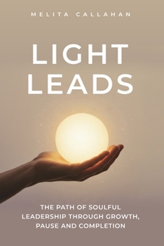 Paperback Light Leads: The Path of Soulful Leadership Through Growth, Pause and Completion Book