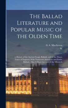 Hardcover The Ballad Literature and Popular Music of the Olden Time: A History of the Ancient Songs, Ballads, and of the Dance Tunes of England, With Numerous A Book