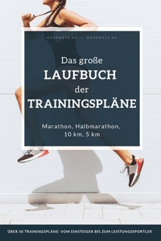 Das große Laufbuch der Trainingspläne: Trainingspläne für jedes Leistungsniveau: Für Anfänger, erfahrene Läufer und auch ambitionierte Leistungssportler (German Edition)