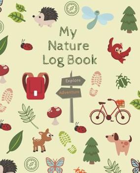 My Nature Log Book: Get your little naturalist excited for their next outdoor adventure with this guided field journal | Fun activities and adventure ... and experience nature with all their senses