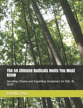 Paperback The 50 Chinese Radicals Roots You Must Know &#27721;&#23383;&#30340;&#31192;&#23494;: Decoding Chinese and Expanding Vocabulary for HSK, IB, IGCSE &#3 Book