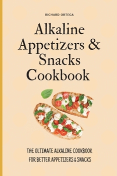 Paperback Alkaline Appetizers & Snacks Cookbook: The Ultimate Alkaline Cookbook for Better Appetizers & Snacks Book