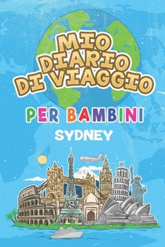 Mio Diario Di Viaggio Per Bambini Sydney: 6x9 Diario di viaggio e di appunti per bambini I Completa e disegna I Con suggerimenti I Regalo perfetto per ... le tue vacanze in Sydney (Italian Edition)