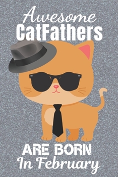 Awesome Catfathers Are Born In February: Catfather. This Cat Notebook or Cat Journal has an eye catching fun cover. It is 6x9in size with 120 lined ... Cat Daddy. Best Cat Dad Ever. Cat Dad.