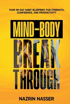 Paperback The Mind-Body Breakthrough: Your 90-Day Habit Blueprint for Strength, Confident, and Productivity Book