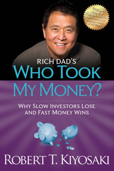 Rich Dad's Who Took My Money?: Why Slow Investors Lose and Fast Money Wins! (Rich Dad's (Paperback)) - Book #7 of the Rich Dad