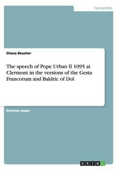 The speech of Pope Urban II 1095 at Clermont in the versions of the Gesta Francorum and Baldric of Dol