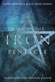 Paperback Magic of the Iron Pentacle: Reclaiming Sex, Pride, Self, Power & Passion Book
