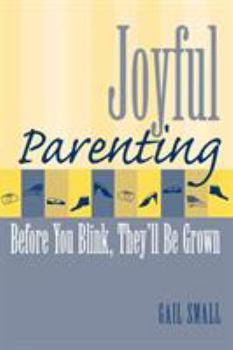 Paperback Joyful Parenting: Before You Blink, They'll Be Grown Book