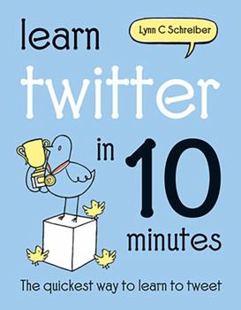 Hardcover Learn Twitter in 10 Minutes: The Quickest Way to Learn to Tweet Book