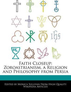 Faith Closeup : Zoroastrianism, a Religion and Philosophy from Persia