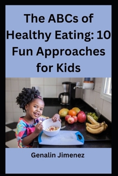 The ABCs of Healthy Eating: 10 Fun Approaches for Kids