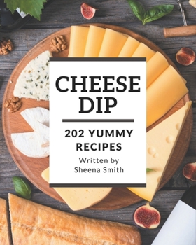 Paperback 202 Yummy Cheese Dip Recipes: A Highly Recommended Yummy Cheese Dip Cookbook Book