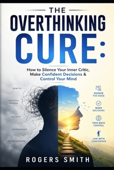 Paperback The Overthinking Cure: How to Silence Your Inner Critic, Make Confident Decisions & Control Your Mind Book