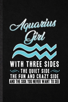 Aquarius Girl with Three Sides the Quiet Side the Fun and Crazy Side and the Side You Never Want to See: Blank Funny Water Bearer Astrology Lined ... Horoscope, Unique Classic 6x9 110 Pages