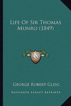 The Life of Major General Sir Thomas Munro, Bart. and K.C.B., Late Governor of Madras