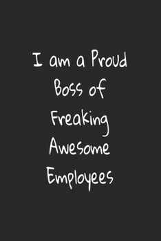 I am a Proud Boss of Freaking Awesome Employees: Lined journal for Women and men and girls 120 pages 6*9