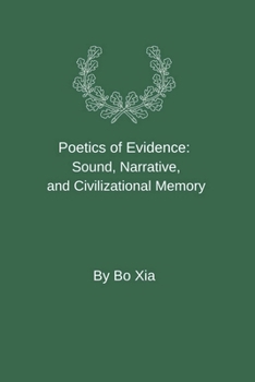 Paperback Poetics of Evidence: Sound, Narrative, and Civilizational Memory Book