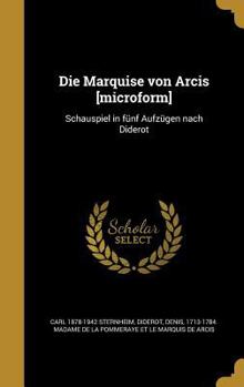 Hardcover Die Marquise von Arcis [microform]: Schauspiel in fünf Aufzügen nach Diderot [German] Book
