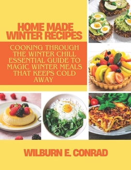 Paperback Home Made Winter Recipes: Cooking Through the Winter Chill. Essential Guide to Magic Winter Meals That Keeps Cold Away Book