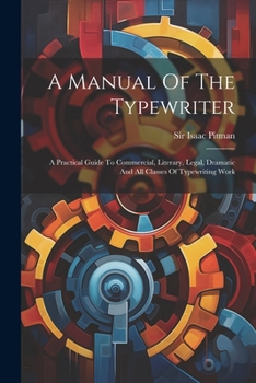 Paperback A Manual Of The Typewriter: A Practical Guide To Commercial, Literary, Legal, Dramatic And All Classes Of Typewriting Work Book