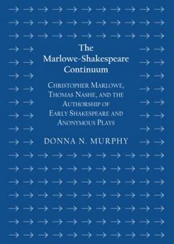 Hardcover The Marlowe-Shakespeare Continuum: Christopher Marlowe, Thomas Nashe, and the Authorship of Early Shakespeare and Anonymous Plays Book