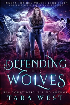 Defending Her Wolves: A Reverse Harem Paranormal Romance - Book #7 of the Hungry for Her Wolves