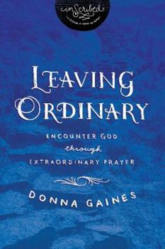 Leaving Ordinary: Encounter God Through Extraordinary Prayer - Book  of the InScribed Collection