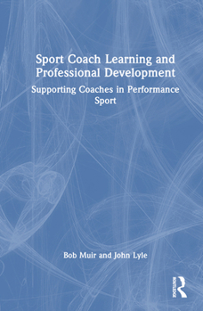 Hardcover Sport Coach Learning and Professional Development: Supporting Coaches in Performance Sport Book