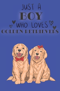 Paperback Just A Boy Who Loves Golden Retrievers: Cute Golden Retriever Dog Lover Journal / Notebook / Diary Perfect for Birthday Card Present or Christmas Gift Book