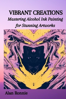 Paperback Vibrant Creations: Mastering Alcohol Ink Painting for Stunning Artworks Book