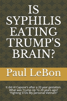 Paperback Is Syphilis Eating Trump's Brain?: It did Al Capone's after a 20 year gestation. What was Trump Up To 20 years ago? Fightng STD's My Personal Vietnam Book