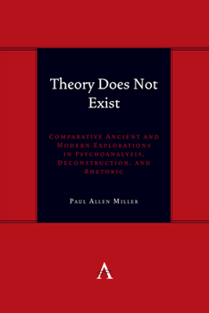 Hardcover Theory Does Not Exist: Comparative Ancient and Modern Explorations in Psychoanalysis, Deconstruction, and Rhetoric Book
