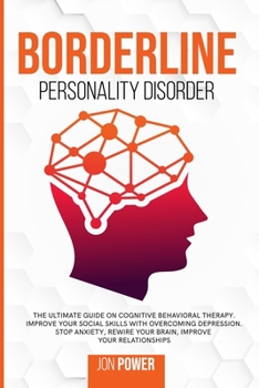 Paperback Borderline Personality Disorder: The Ultimate Guide on Cognitive Behavioral Therapy. Improve Your Social Skills with Overcoming Depression. Stop Anxie Book