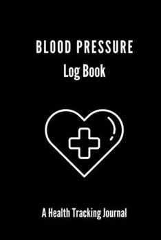 Paperback Blood Pressure Log Book: A Health Tracking Journal, Daily Record and Health Monitor, 4 Readings a Day with Time, Blood Preesure Tracker, Heart Book