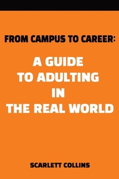 Paperback From Campus to Career: A Guide to Adulting in the Real World: Advice on transitioning from college to the "Real World" of "Adulting", including first Book
