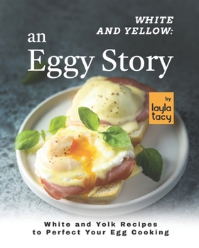 Paperback White and Yellow: An Eggy Story: White and Yolk Recipes to Perfect Your Egg Cooking Book