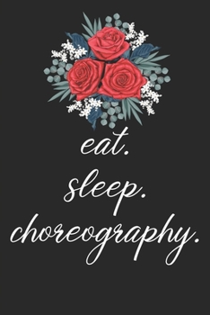eat. sleep. choreography. - Lined Notebook: Dance Teacher Notebook/Dance teacher quote Dance teacher gift appreciation journal Lined Composition teacher appreciation gift notebook)