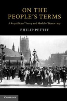 On the People's Terms: A Republican Theory and Model of Democracy - Book  of the Seeley Lectures