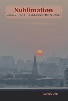 Sublimation: Volume 2, Issue 3, May/June 2025 — A Midsummer's Day Nightmare: A Magazine of Speculative Poetry and Art (Sublimation: a Magazine of Speculative Poetry and Art)