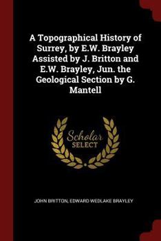 Paperback A Topographical History of Surrey, by E.W. Brayley Assisted by J. Britton and E.W. Brayley, Jun. the Geological Section by G. Mantell Book