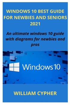 Paperback Windows 10 Best Guide for Newbies and Seniors 2021: An ultimate windows 10 guide with diagrams for newbies and pros Book
