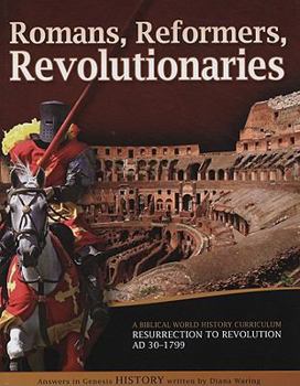 Paperback Romans, Reformers, Revolutionaries: A Biblical World History Curriculum Resurrection to Revolution AD 30-AD 1799 Book