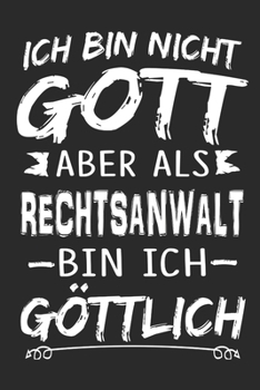 Ich bin nicht Gott aber als Rechtsanwalt bin ich g�ttlich: Notizbuch mit 110 linierten Seiten, Nutzung auch als Dekoration in Form eines Schild bzw. Poster m�glich