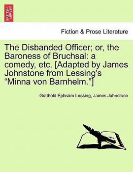 Paperback The Disbanded Officer; Or, the Baroness of Bruchsal: A Comedy, Etc. [Adapted by James Johnstone from Lessing's "Minna Von Barnhelm."] Book