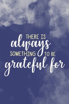 Paperback There Is Always Something To Be Grateful For: Blank Lined Motivational Inspirational Quote Journal Book