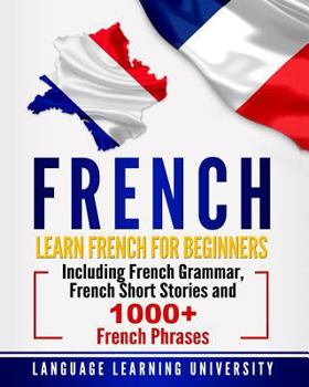 Paperback French: Learn French For Beginners Including French Grammar, French Short Stories and 1000+ French Phrases Book