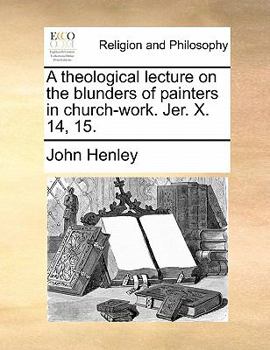 Paperback A Theological Lecture on the Blunders of Painters in Church-Work. Jer. X. 14, 15. Book