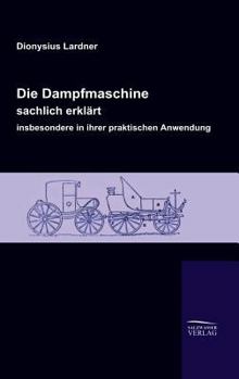 Hardcover Die Dampfmaschine, sachlich erklärt, insbesondere in ihrer praktischen Anwendung [German] Book