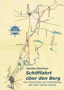 Paperback Schifffahrt über den Berg: Von Geschichte und Entwicklung des Oder-Spree-Kanals [German] Book